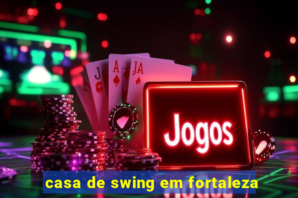 casa de swing em fortaleza